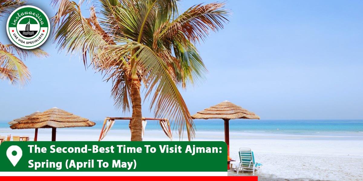 the second best time to visit ajman spring april to may from instauaevisa